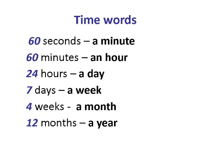Time words  60 seconds – a minute 60 minutes – an hour 24